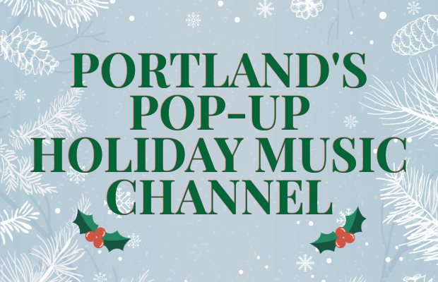 Portland’s Pop-Up Holiday Music Channel! Portland’s Pop-Up Holiday Music Channel!